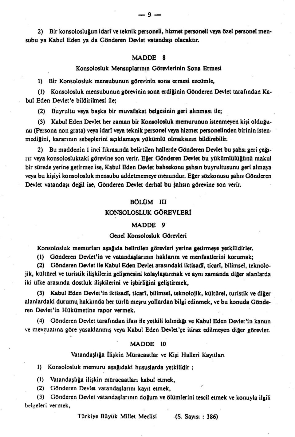 Kabul Eden Devlet'e bildirilmesi ile; (2) Buyrultu veya başka bir muvafakat belgesinin geri alınması ile; (3) Kabul Eden Devlet her zaman bir Konsolosluk memurunun istenmeyen kişi olduğunu (Persona