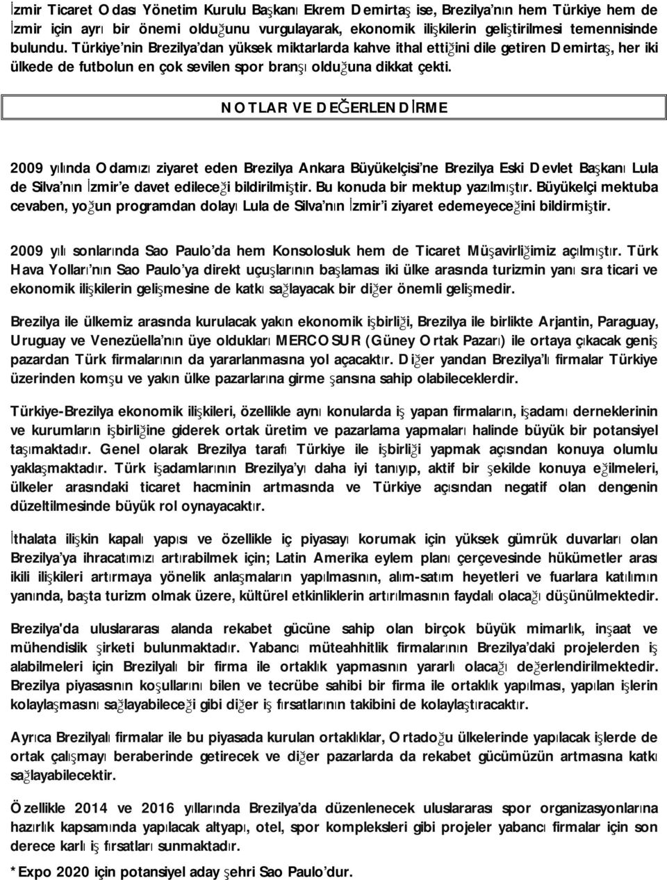 NOTLAR VE DEĞERLENDİRME 2009 yılında Odamızı ziyaret eden Brezilya Ankara Büyükelçisi ne Brezilya Eski Devlet Başkanı Lula de Silva nın İzmir e davet edileceği bildirilmiştir.