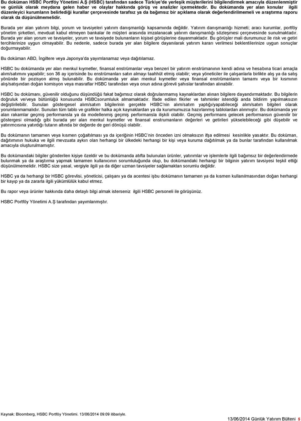 Bu dokümanda yer alan konular ilgili düzenleyici kurumların belirlediği kurallar çerçevesinde tarafsız ya da bağımsız bir açıklama olarak değerlendirilmemeli ve araştırma raporu olarak da