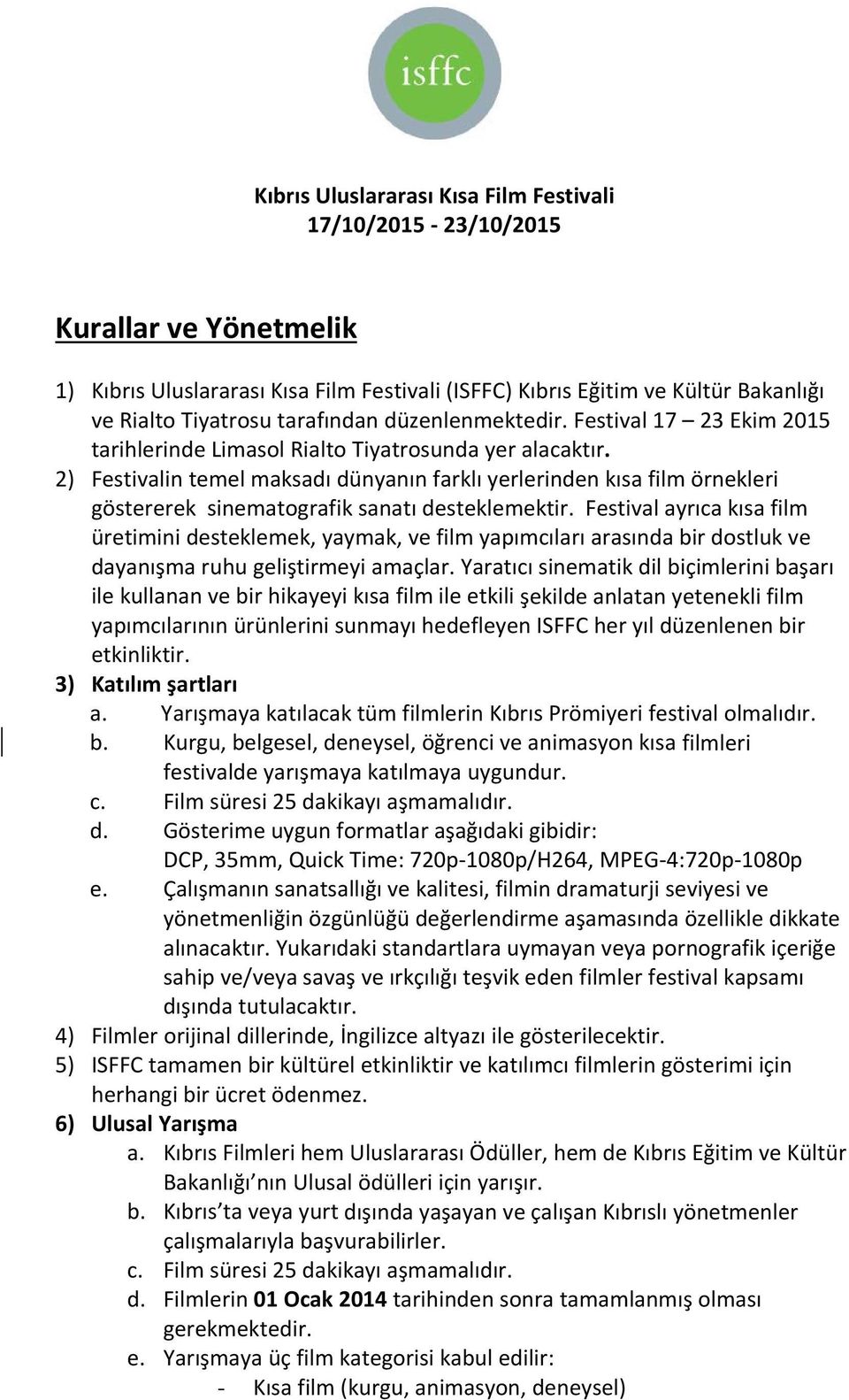 2) Festivalin temel maksadı dünyanın farklı yerlerinden kısa film örnekleri göstererek sinematografik sanatı desteklemektir.