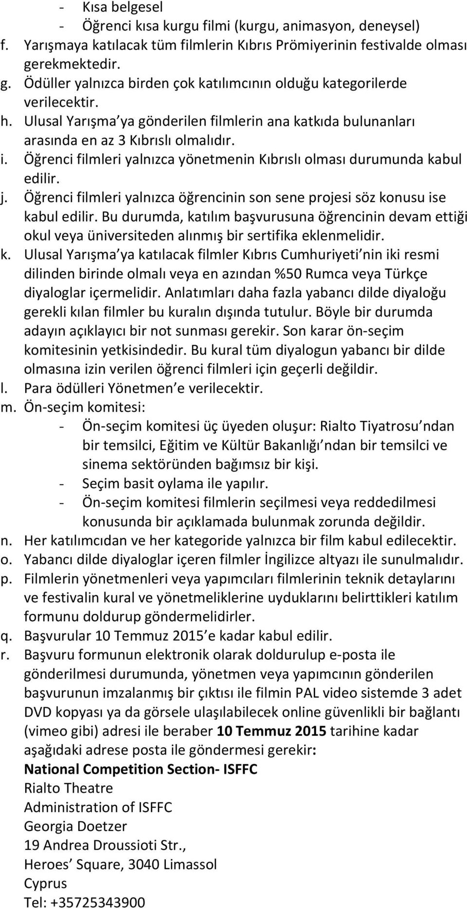 Öğrenci filmleri yalnızca yönetmenin Kıbrıslı olması durumunda kabul edilir. j. Öğrenci filmleri yalnızca öğrencinin son sene projesi söz konusu ise kabul edilir.