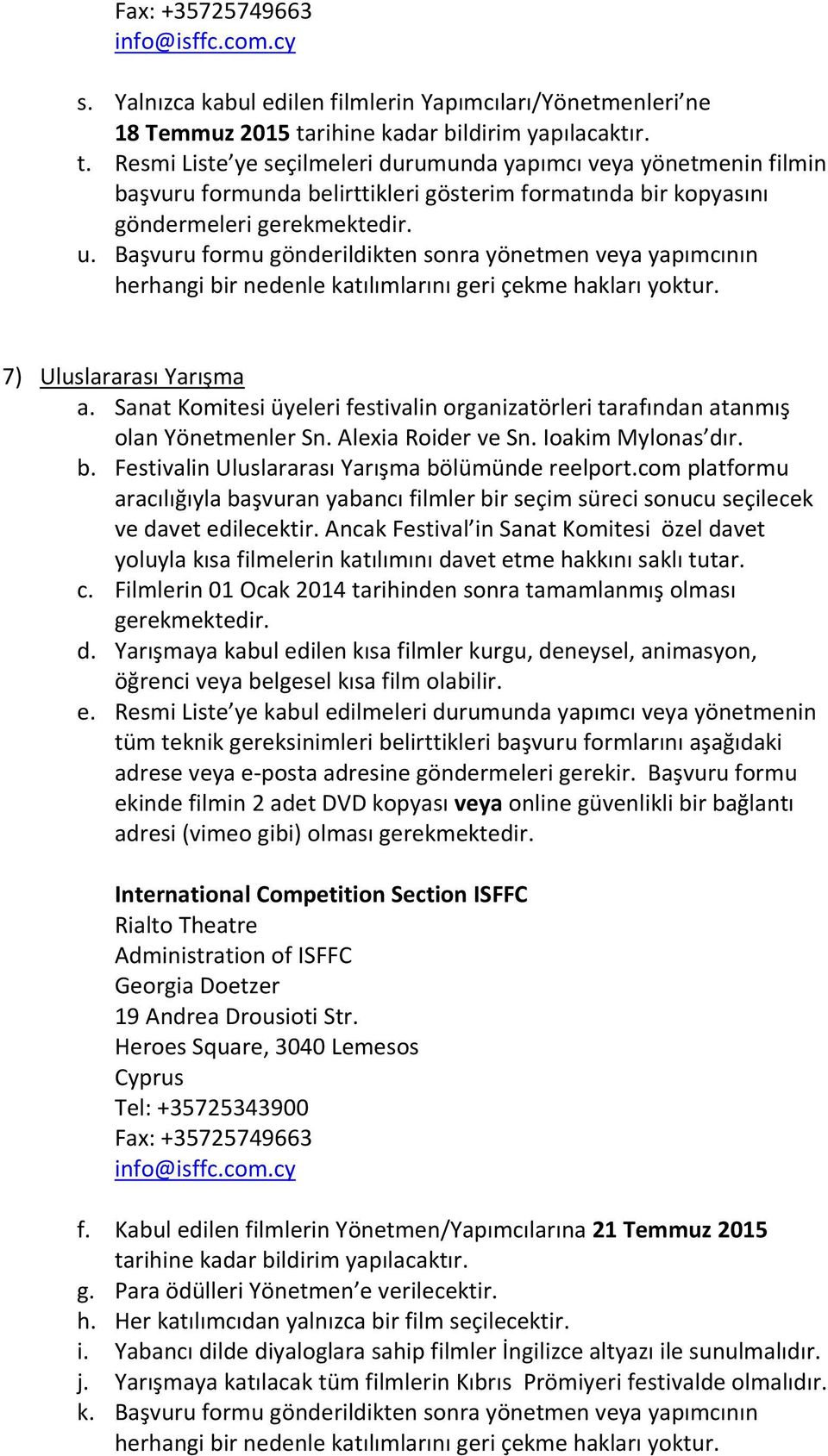 Başvuru formu gönderildikten sonra yönetmen veya yapımcının herhangi bir nedenle katılımlarını geri çekme hakları yoktur. 7) Uluslararası Yarışma a.