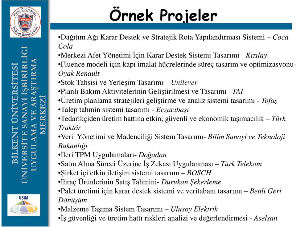 geliştirme ve analiz sistemi tasarımı - Tofaş Talep tahmin sistemi tasarımı - Eczacıbaşı Tedarikçiden üretim hattına etkin, güvenli ve ekonomik taşımacılık Türk Traktör Veri Yönetimi ve Madenciliği