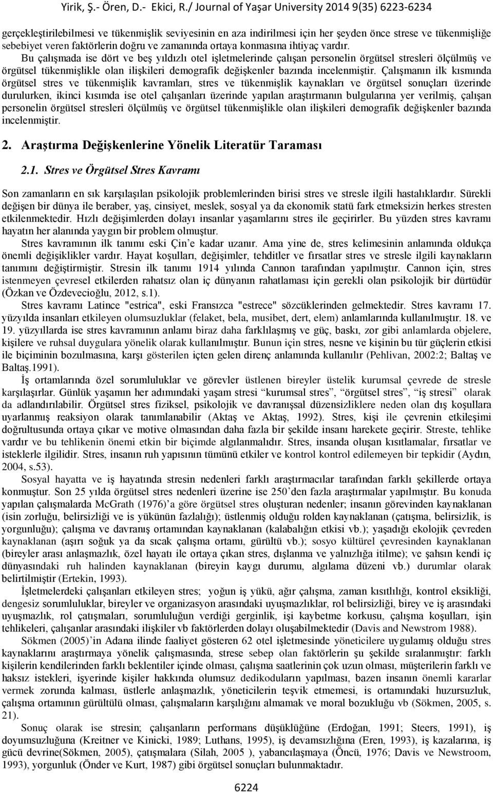 Çalışmanın ilk kısmında örgütsel stres ve tükenmişlik kavramları, stres ve tükenmişlik kaynakları ve örgütsel sonuçları üzerinde durulurken, ikinci kısımda ise otel çalışanları üzerinde yapılan