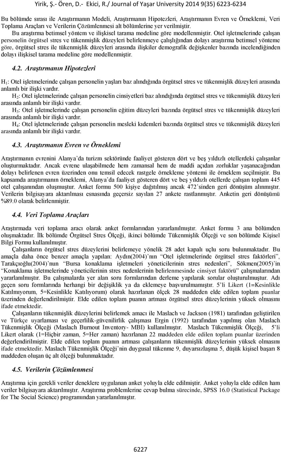 Otel işletmelerinde çalışan personelin örgütsel stres ve tükenmişlik düzeyleri belirlenmeye çalışlığından dolayı araştırma betimsel yönteme göre, örgütsel stres ile tükenmişlik düzeyleri arasında