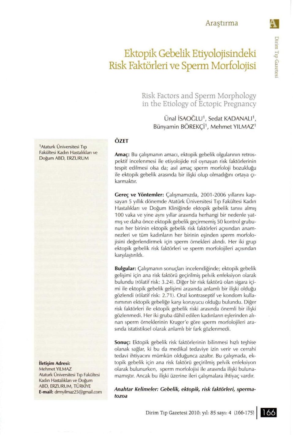 oynayan risk faktörlerinin tespit edilmesi olsa da; asıl amaç sperm morfoloji bozukluğu ile ektopik gebelik arasında bir ilişki olup olmadığını ortaya çıkarmaktır.