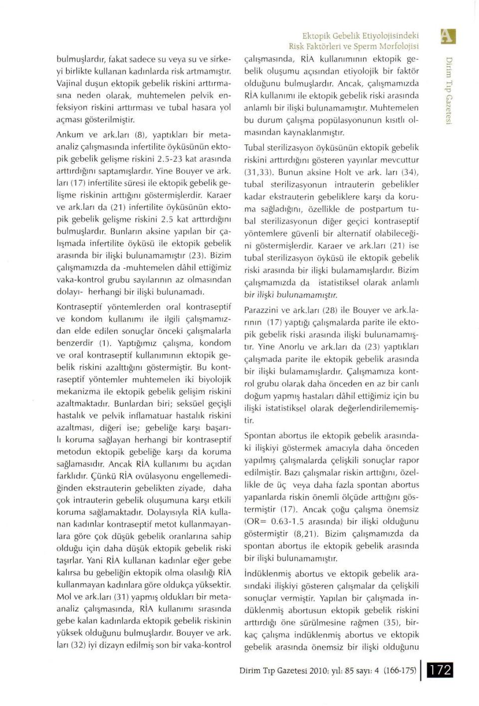 lan (8), yaptıkları bir metaanaliz çalışmasında infertilite öyküsünün ektopik gebelik gelişme riskini 2.5-23 kat arasında arttırdığını saptamışlardır. Yine Bouyer ve ark.