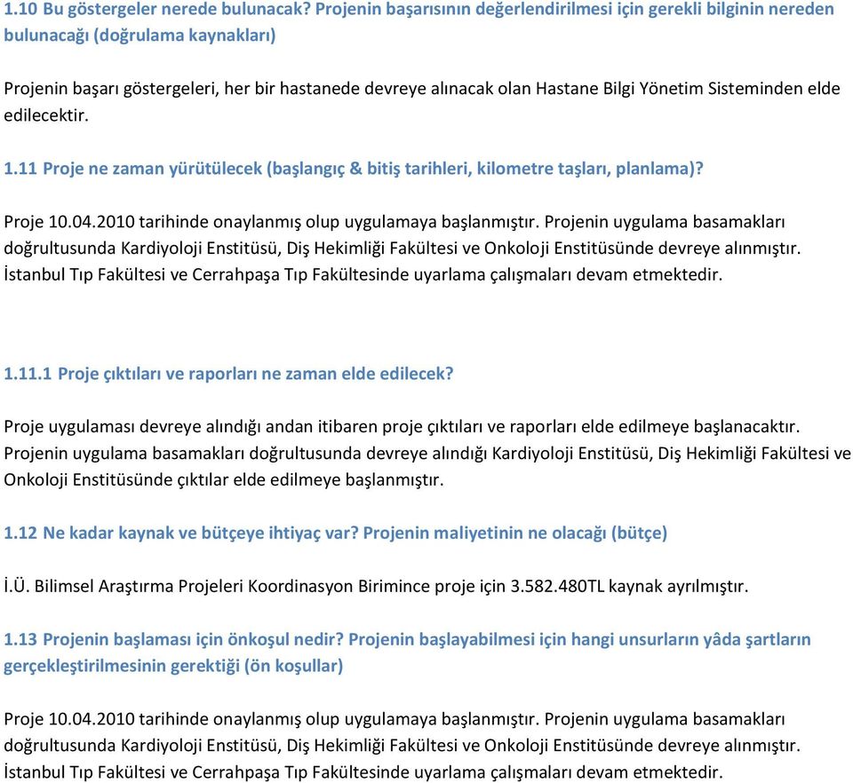 Sisteminden elde edilecektir. 1.11 Proje ne zaman yürütülecek (başlangıç & bitiş tarihleri, kilometre taşları, planlama)? Proje 10.04.2010 tarihinde onaylanmış olup uygulamaya başlanmıştır.