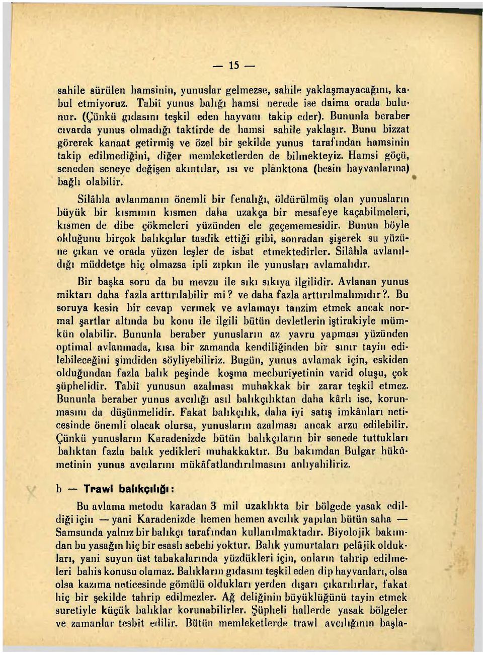 Bunu bizzat görerek kanaat getirmiş ve özel bir şekilde yunus tarafından hamsinin takip edilmediğini, diğer memleketlerden de bilmekleyiz.