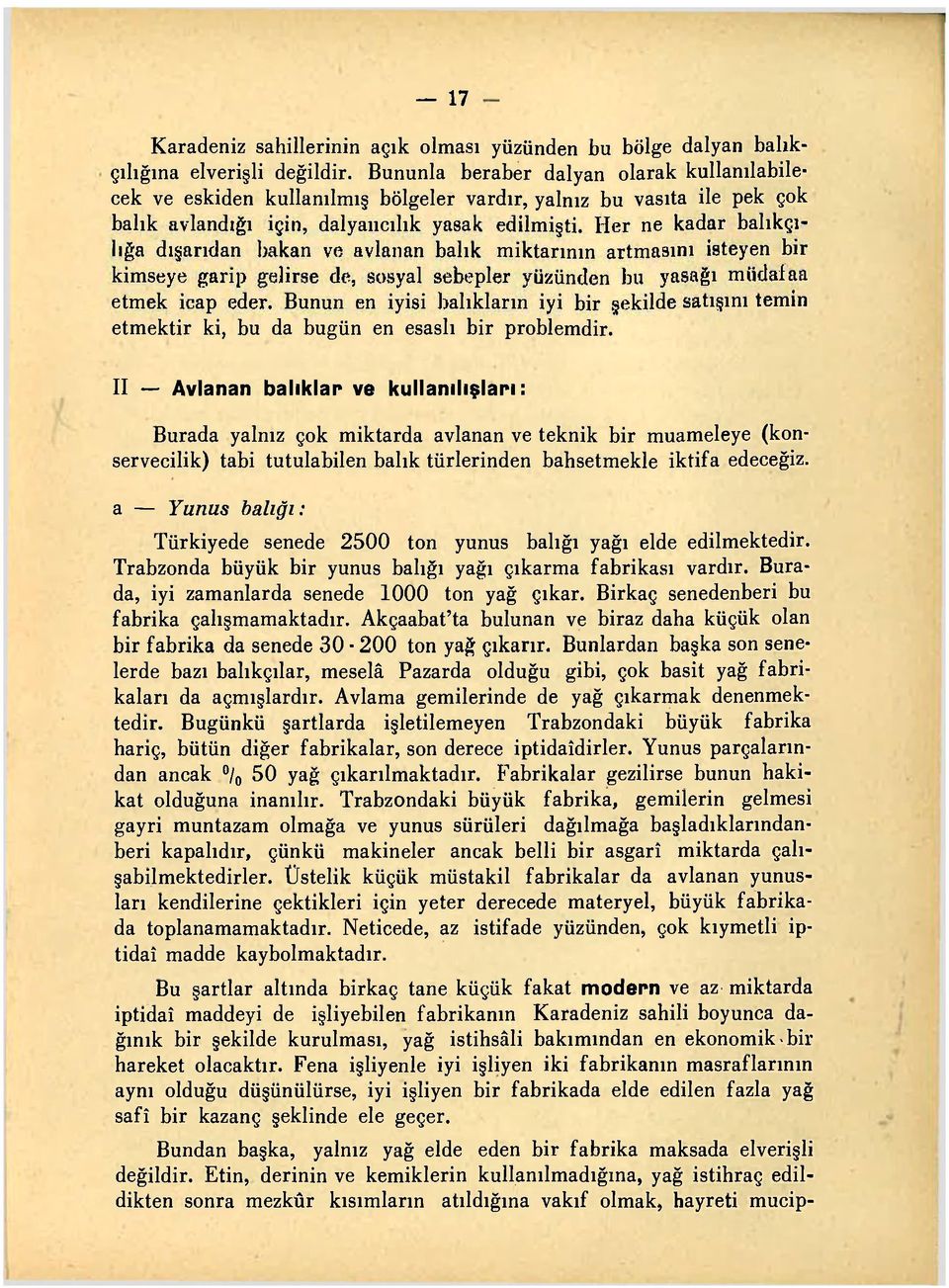 Her ne kadar balıkçılığa dışarıdan bakan ve avlanan balık miktarının artmasını isteyen bir kimseye garip gelirse de, sosyal sebepler yüzünden bu yasağı müdafaa etmek icap eder.