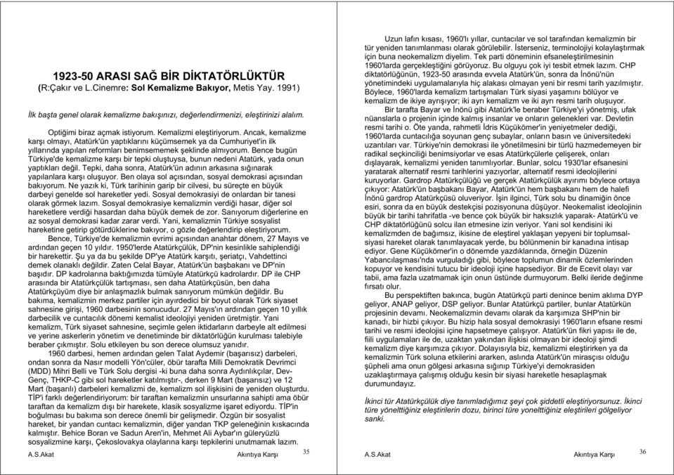 Ancak, kemalizme kar ı olmayı, Atatürk'ün yaptıklarını küçümsemek ya da Cumhuriyet'in ilk yıllarında yapılan reformları benimsememek eklinde almıyorum.