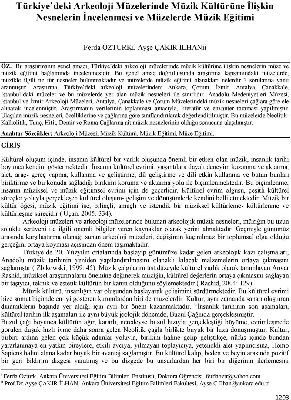 Bu genel amaç doğrultusunda araştırma kapsamındaki müzelerde, müzikle ilgili ne tür nesneler bulunmaktadır ve müzelerde müzik eğitimi olanakları nelerdir? sorularına yanıt aranmıştır.