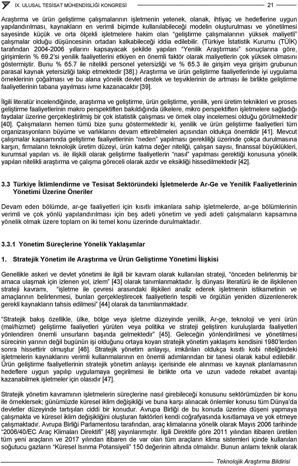 (Türkiye İstatistik Kurumu (TÜİK) tarafından 2004-2006 yıllarını kapsayacak şekilde yapılan Yenilik Araştırması sonuçlarına göre, girişimlerin % 69.