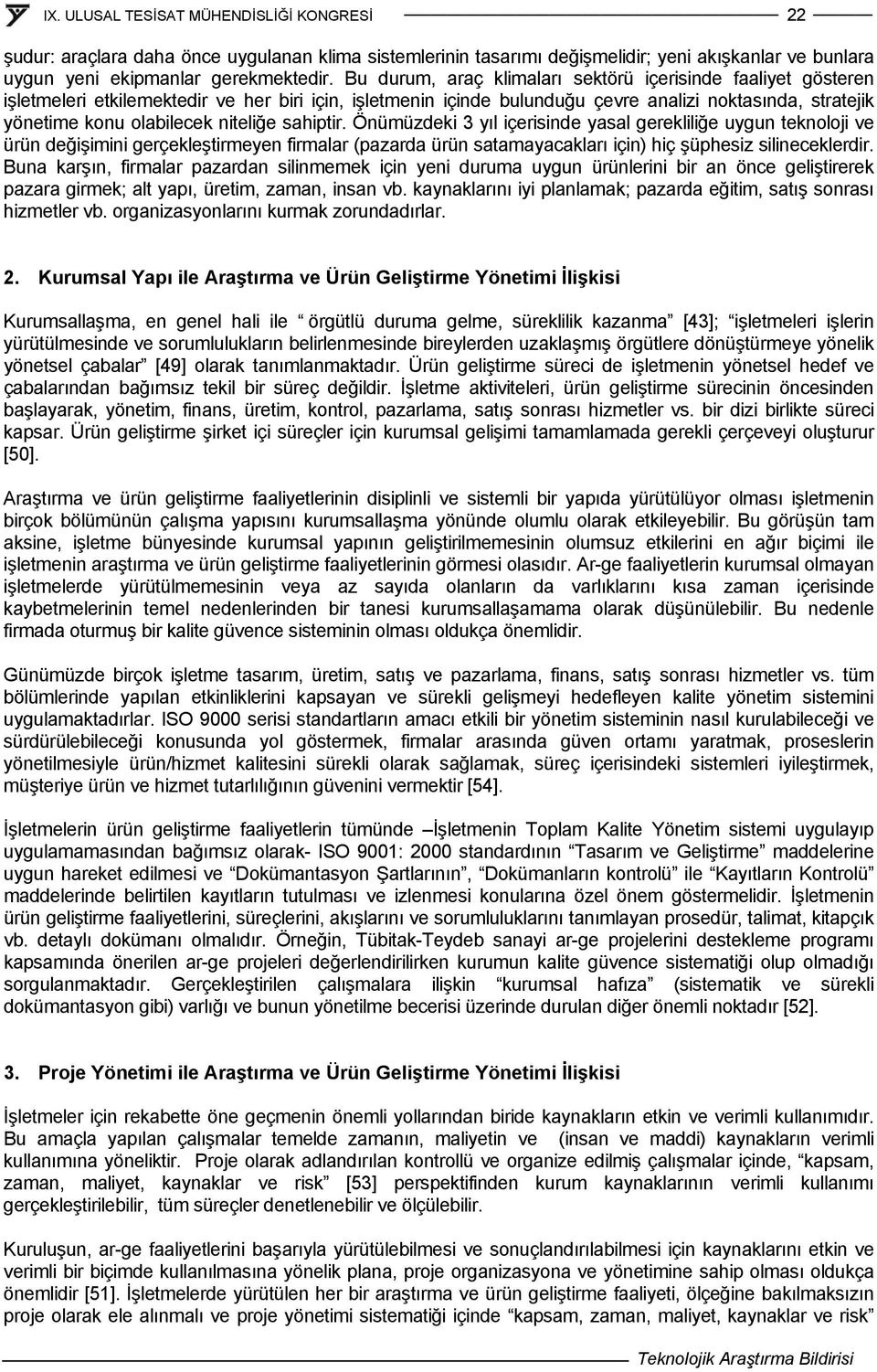 niteliğe sahiptir. Önümüzdeki 3 yıl içerisinde yasal gerekliliğe uygun teknoloji ve ürün değişimini gerçekleştirmeyen firmalar (pazarda ürün satamayacakları için) hiç şüphesiz silineceklerdir.