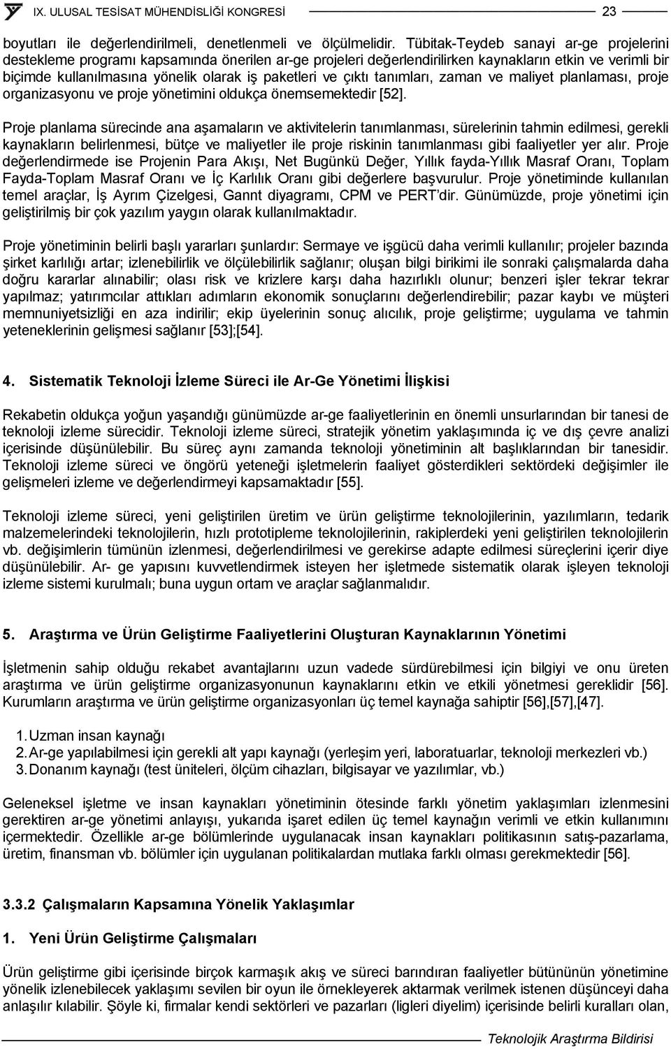 ve çıktı tanımları, zaman ve maliyet planlaması, proje organizasyonu ve proje yönetimini oldukça önemsemektedir [52].