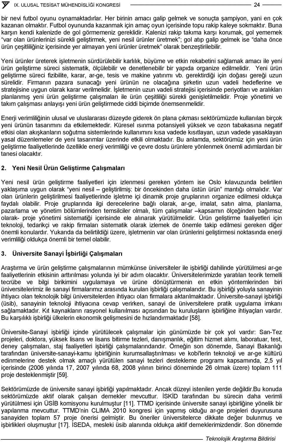 Kalenizi rakip takıma karşı korumak, gol yememek var olan ürünlerinizi sürekli geliştirmek, yeni nesil ürünler üretmek ; gol atıp galip gelmek ise daha önce ürün çeşitliliğiniz içerisinde yer almayan