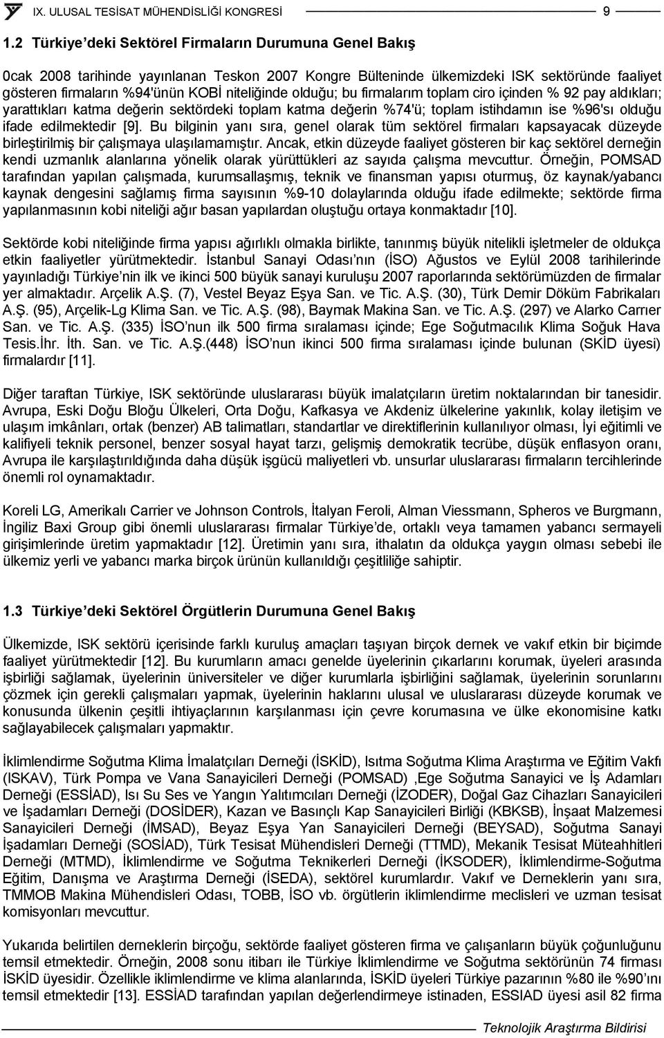 Bu bilginin yanı sıra, genel olarak tüm sektörel firmaları kapsayacak düzeyde birleştirilmiş bir çalışmaya ulaşılamamıştır.