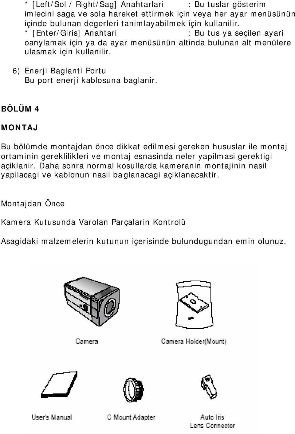 6) Enerji Baglanti Portu Bu port enerji kablosuna baglanir.