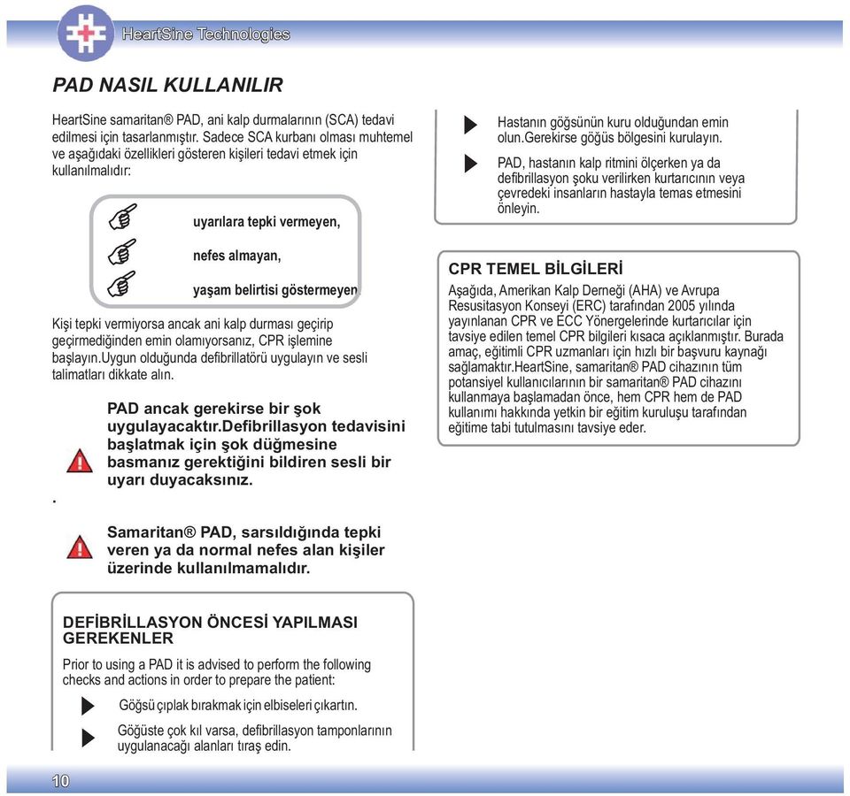 Kişi tepki vermiyorsa ancak ani kalp durması geçirip geçirmediğinden emin olamıyorsanız, CPR işlemine başlayın.uygun olduğunda defibrillatörü uygulayın ve sesli talimatları dikkate alın.