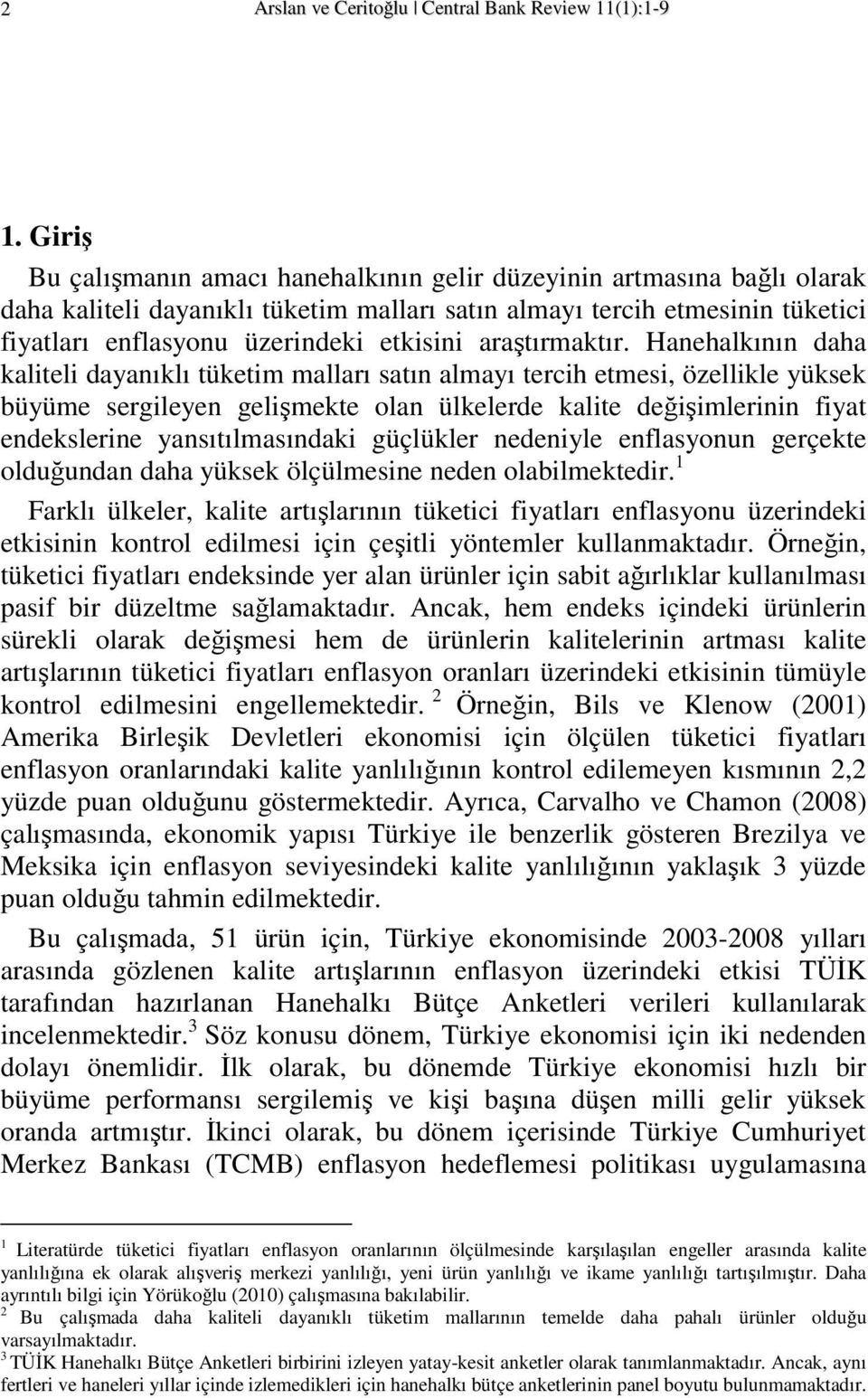 Hanehalkının daha kaltel dayanıklı tüketm malları satın almayı terch etmes, özellkle yüksek büyüme sergleyen gelşmekte olan ülkelerde kalte değşmlernn fyat endekslerne yansıtılmasındak güçlükler