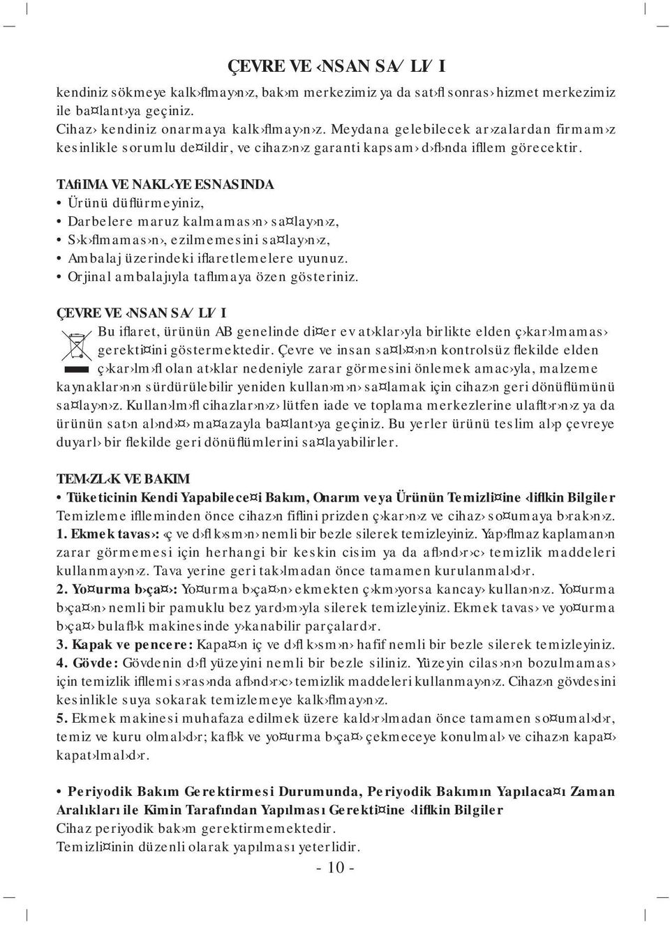 TAfiIMA VE NAKL YE ESNASINDA Ürünü düflürmeyiniz, Darbelere maruz kalmamas n sa lay n z, S k flmamas n, ezilmemesini sa lay n z, Ambalaj üzerindeki iflaretlemelere uyunuz.