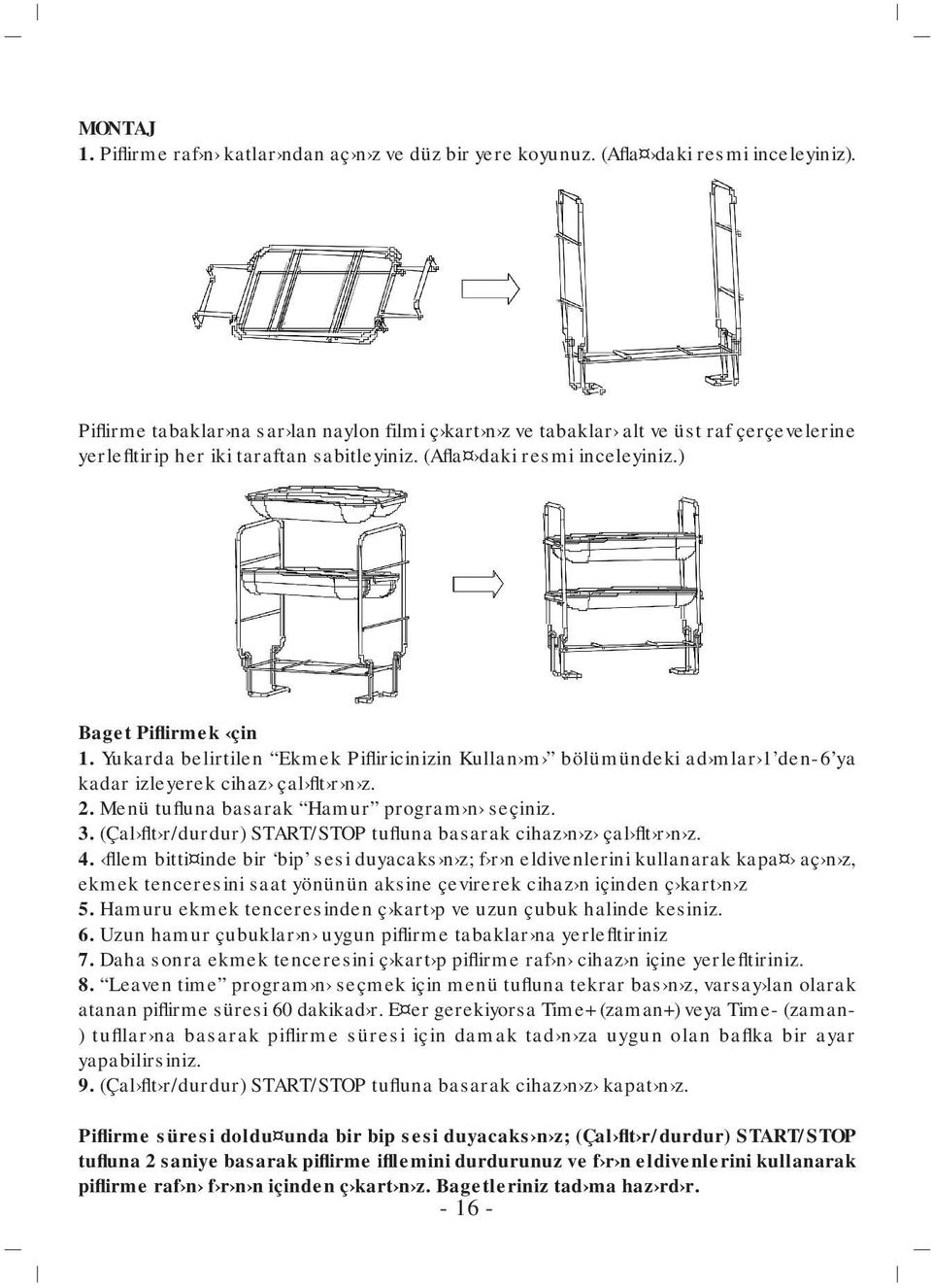 Yukarda belirtilen Ekmek Pifliricinizin Kullan m bölümündeki ad mlar 1 den-6 ya kadar izleyerek cihaz çal flt r n z. 2. Menü tufluna basarak Hamur program n seçiniz. 3.