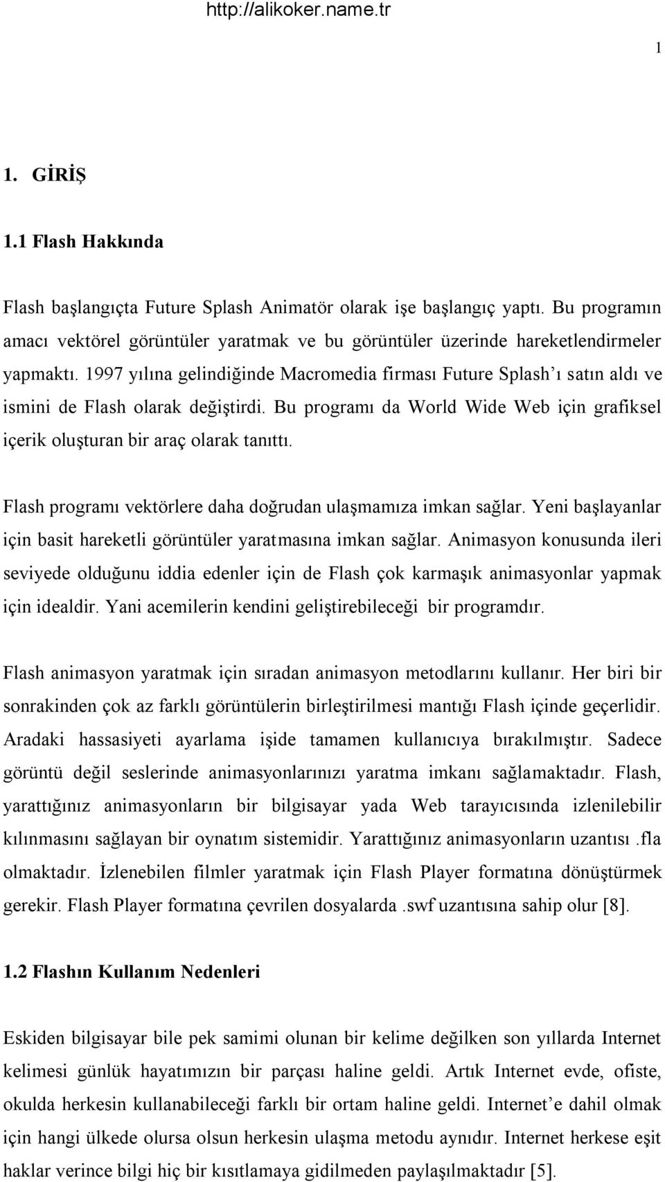 1997 yılına gelindiğinde Macromedia firması Future Splash ı satın aldı ve ismini de Flash olarak değiştirdi. Bu programı da World Wide Web için grafiksel içerik oluşturan bir araç olarak tanıttı.