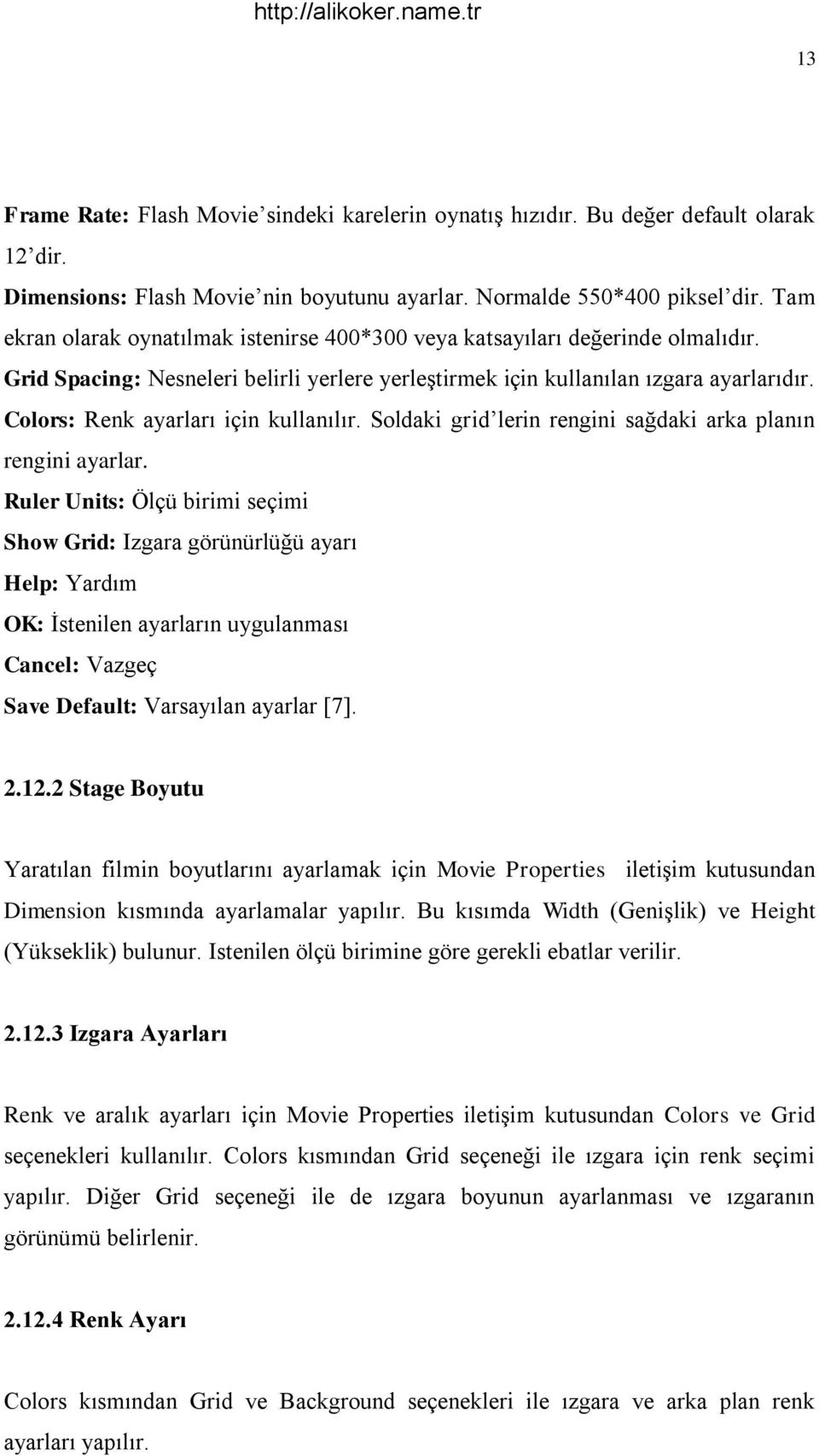 Colors: Renk ayarları için kullanılır. Soldaki grid lerin rengini sağdaki arka planın rengini ayarlar.