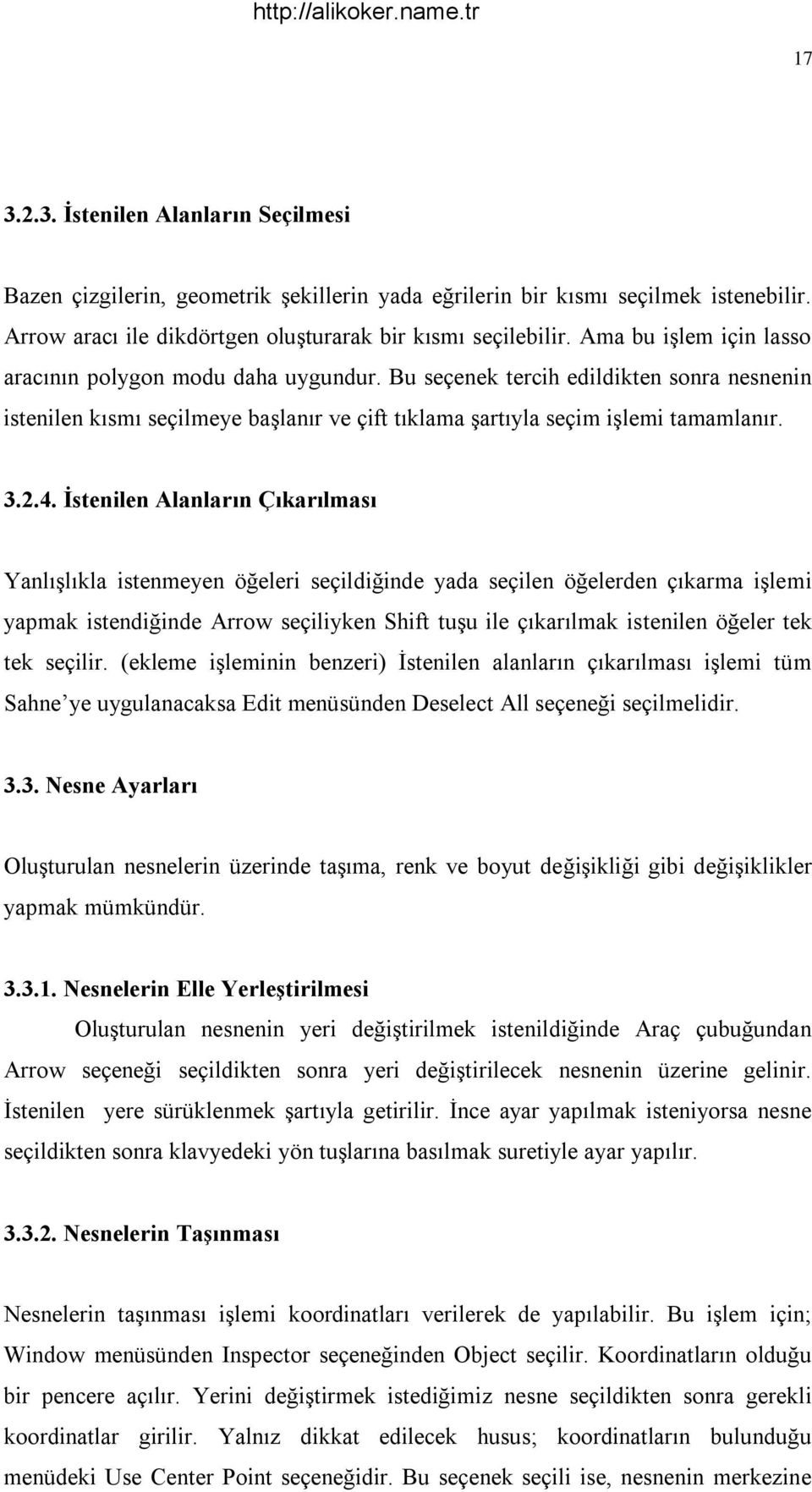 İstenilen Alanların Çıkarılması Yanlışlıkla istenmeyen öğeleri seçildiğinde yada seçilen öğelerden çıkarma işlemi yapmak istendiğinde Arrow seçiliyken Shift tuşu ile çıkarılmak istenilen öğeler tek