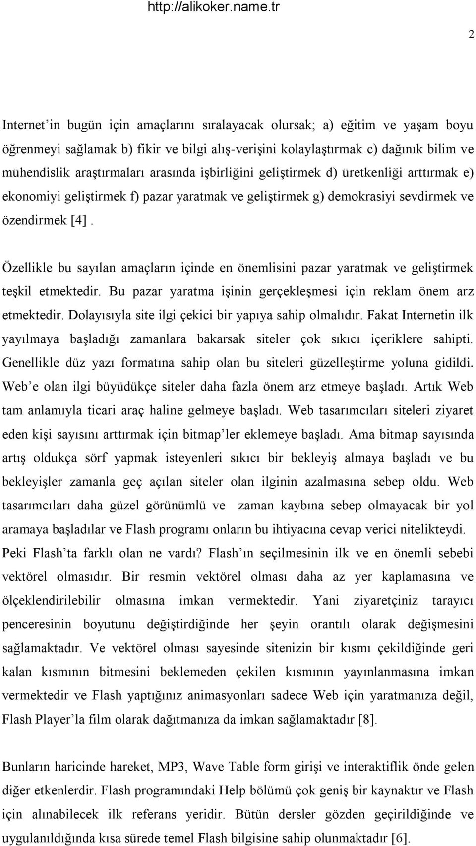 Özellikle bu sayılan amaçların içinde en önemlisini pazar yaratmak ve geliştirmek teşkil etmektedir. Bu pazar yaratma işinin gerçekleşmesi için reklam önem arz etmektedir.