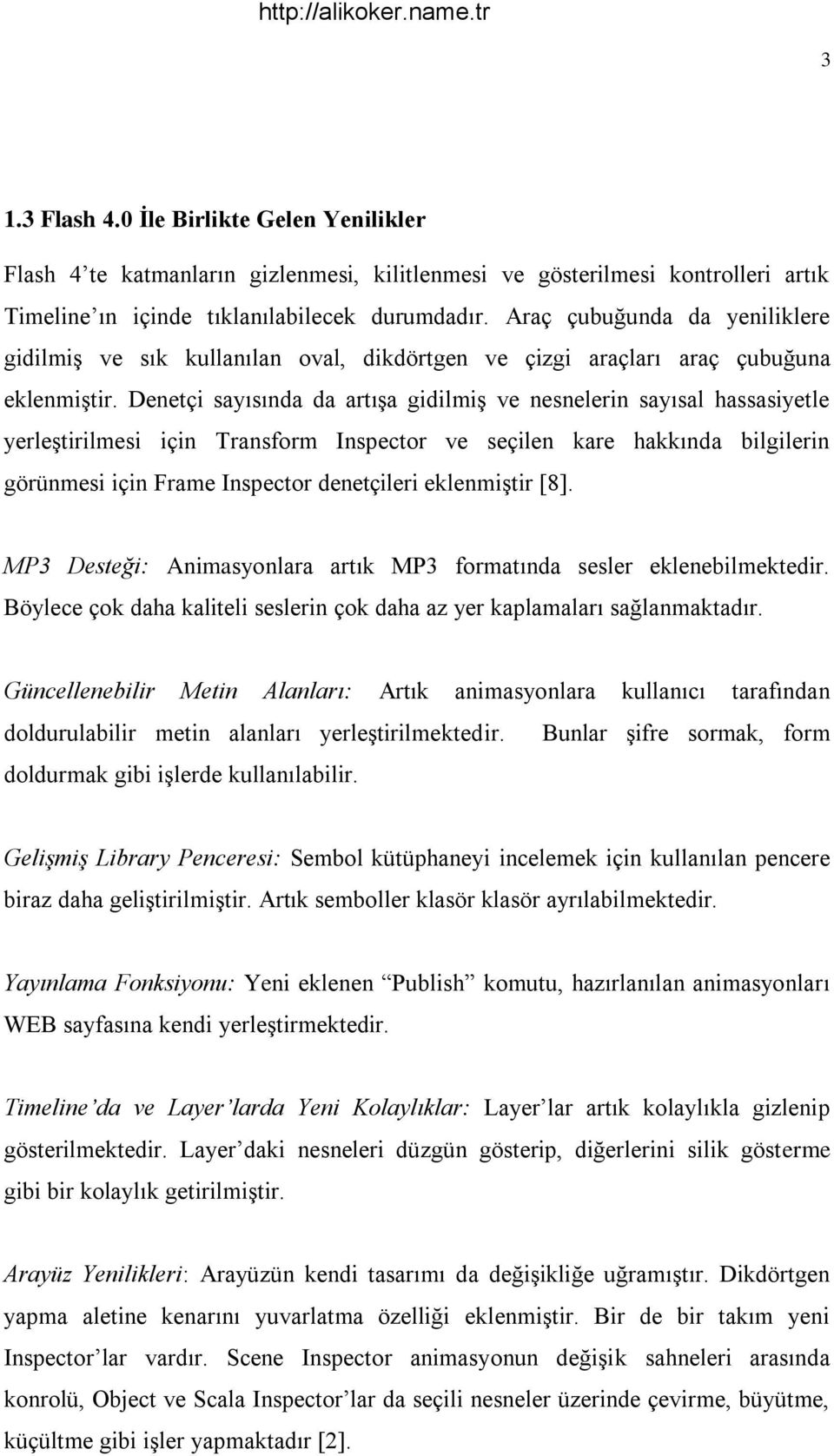 Denetçi sayısında da artışa gidilmiş ve nesnelerin sayısal hassasiyetle yerleştirilmesi için Transform Inspector ve seçilen kare hakkında bilgilerin görünmesi için Frame Inspector denetçileri