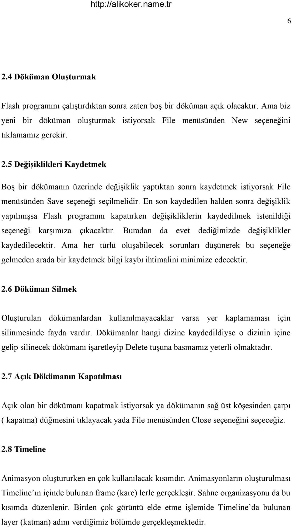 En son kaydedilen halden sonra değişiklik yapılmışsa Flash programını kapatırken değişikliklerin kaydedilmek istenildiği seçeneği karşımıza çıkacaktır.