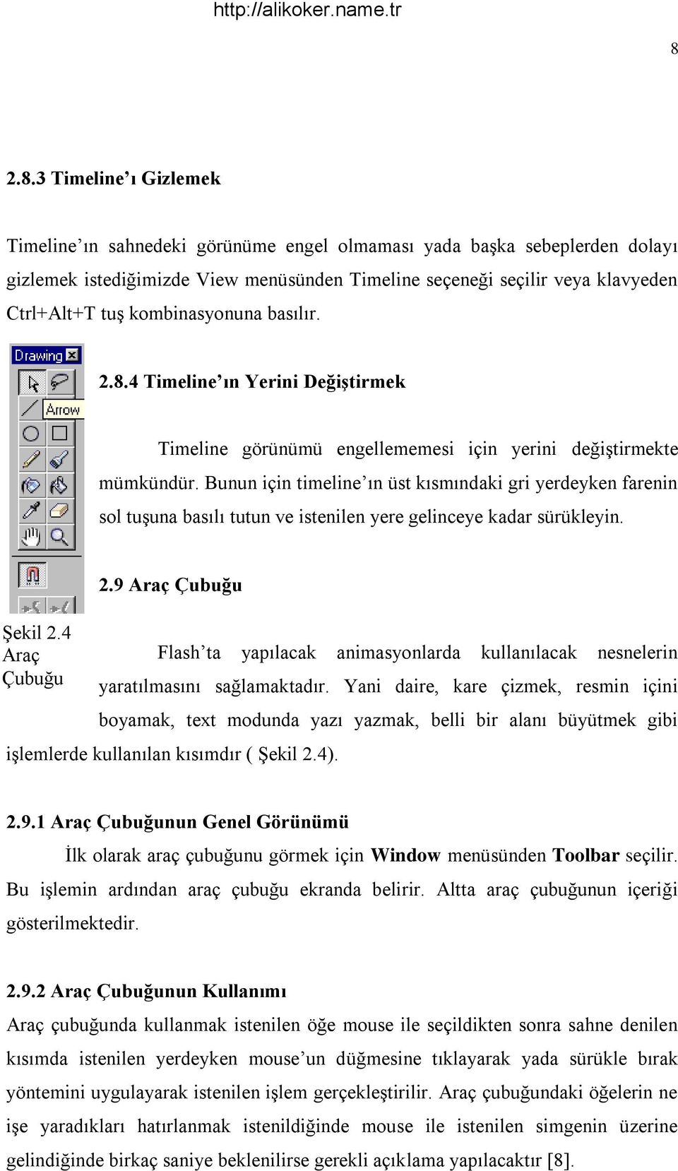 Bunun için timeline ın üst kısmındaki gri yerdeyken farenin sol tuşuna basılı tutun ve istenilen yere gelinceye kadar sürükleyin. Şekil 2.4 Araç Çubuğu 2.