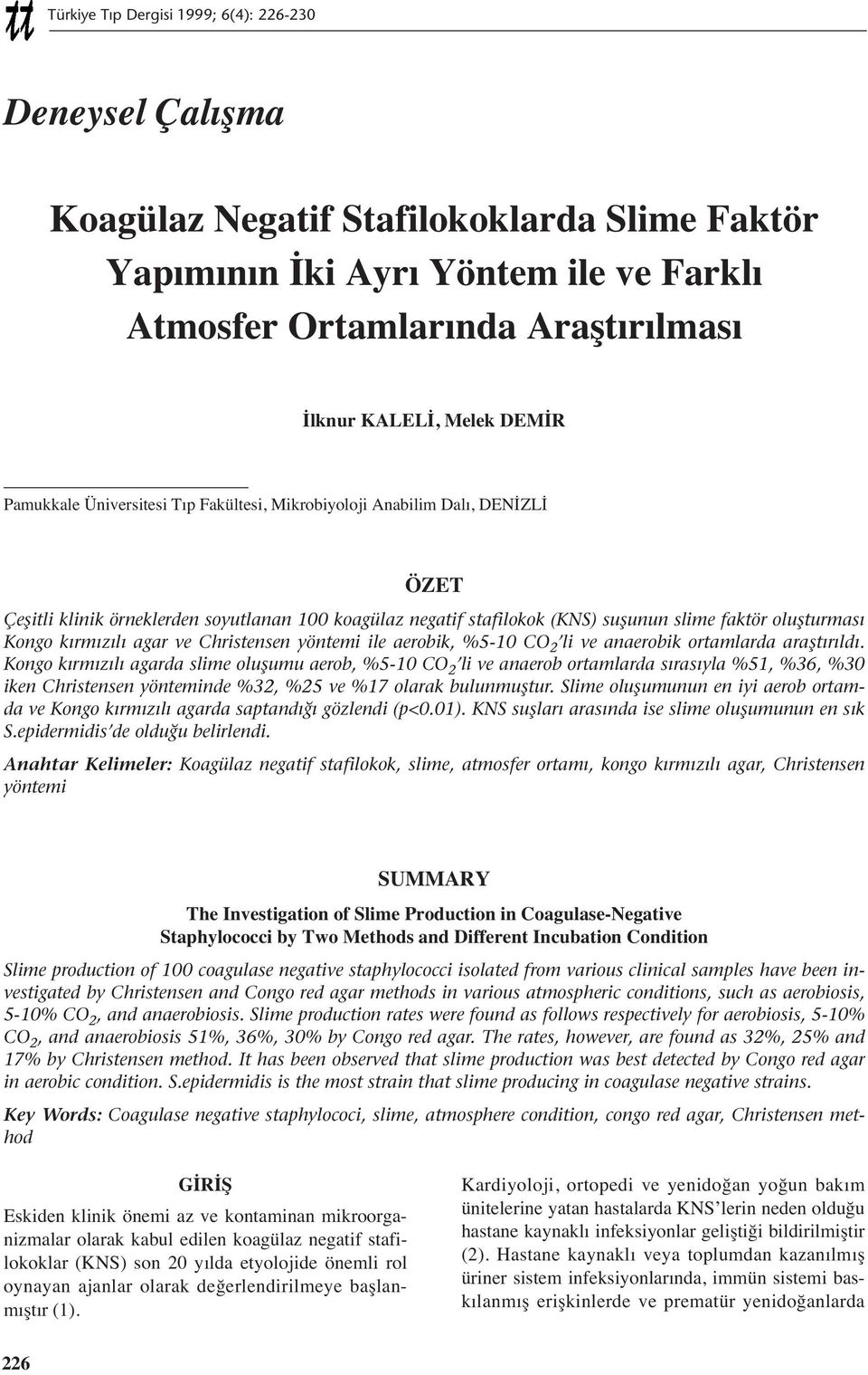 yöntemi ile aerobik, %5-10 CO 2 li ve anaerobik ortamlarda araştırıldı.