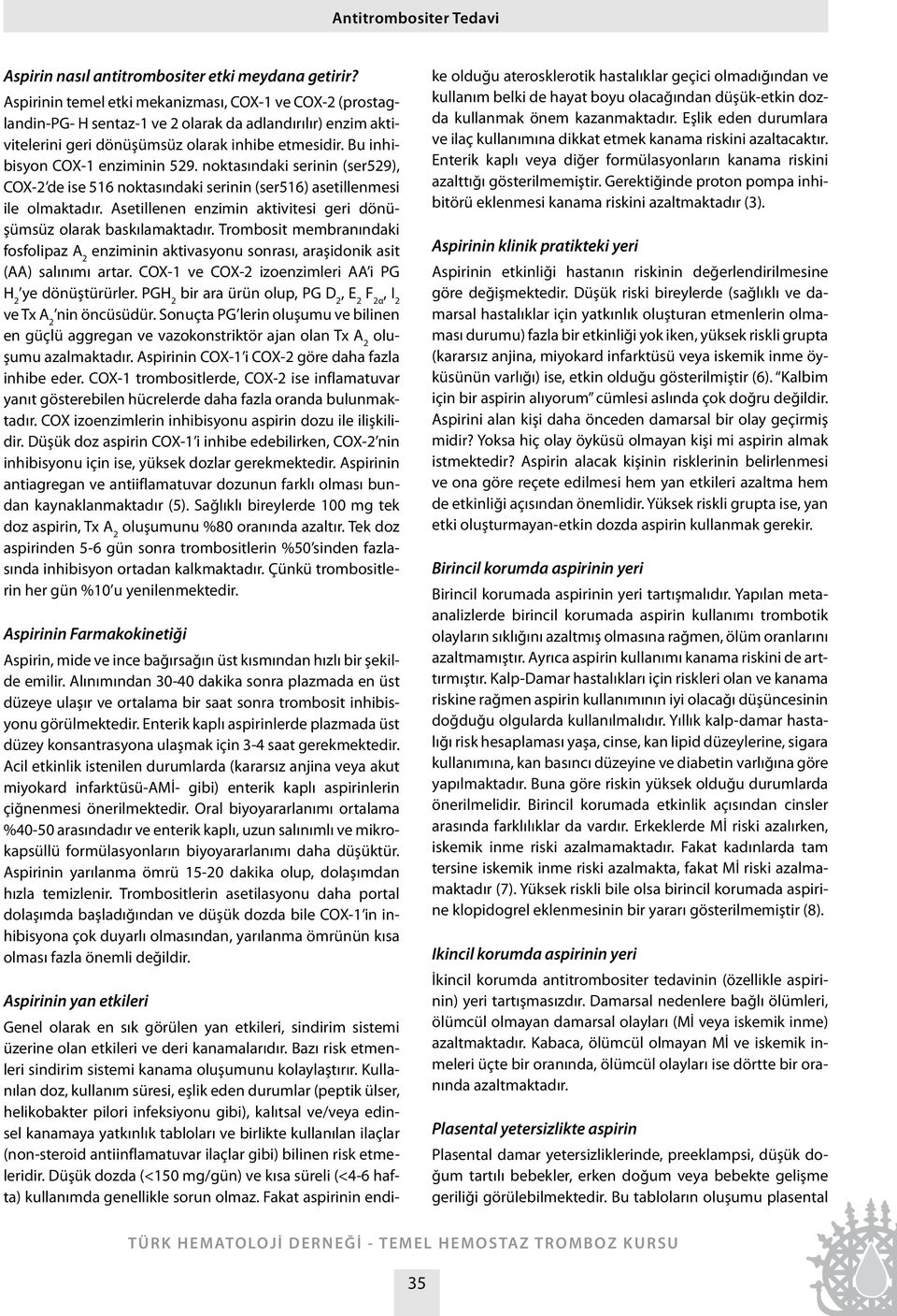 Bu inhibisyon COX-1 enziminin 529. noktasındaki serinin (ser529), COX-2 de ise 516 noktasındaki serinin (ser516) asetillenmesi ile olmaktadır.