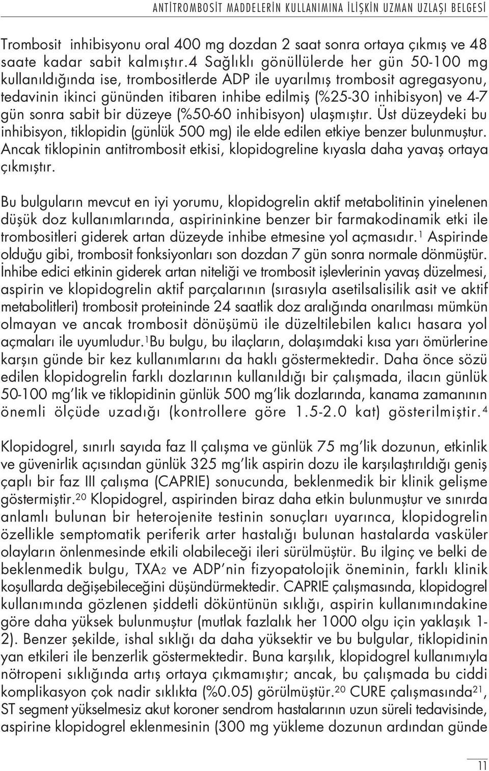 sonra sabit bir düzeye (%50-60 inhibisyon) ulaflm flt r. Üst düzeydeki bu inhibisyon, tiklopidin (günlük 500 mg) ile elde edilen etkiye benzer bulunmufltur.