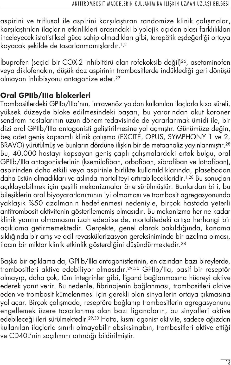 1,2 buprofen (seçici bir COX-2 inhibitörü olan rofekoksib de il) 26, asetaminofen veya diklofenak n, düflük doz aspirinin trombositlerde indükledi i geri dönüflü olmayan inhibisyonu antagonize eder.