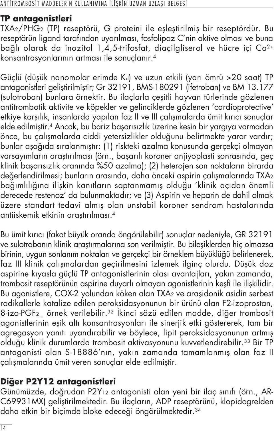 4 Güçlü (düflük nanomolar erimde Kd) ve uzun etkili (yar ömrü >20 saat) TP antagonistleri gelifltirilmifltir; Gr 32191, BMS-180291 (ifetroban) ve BM 13.177 (sulotroban) bunlara örnektir.