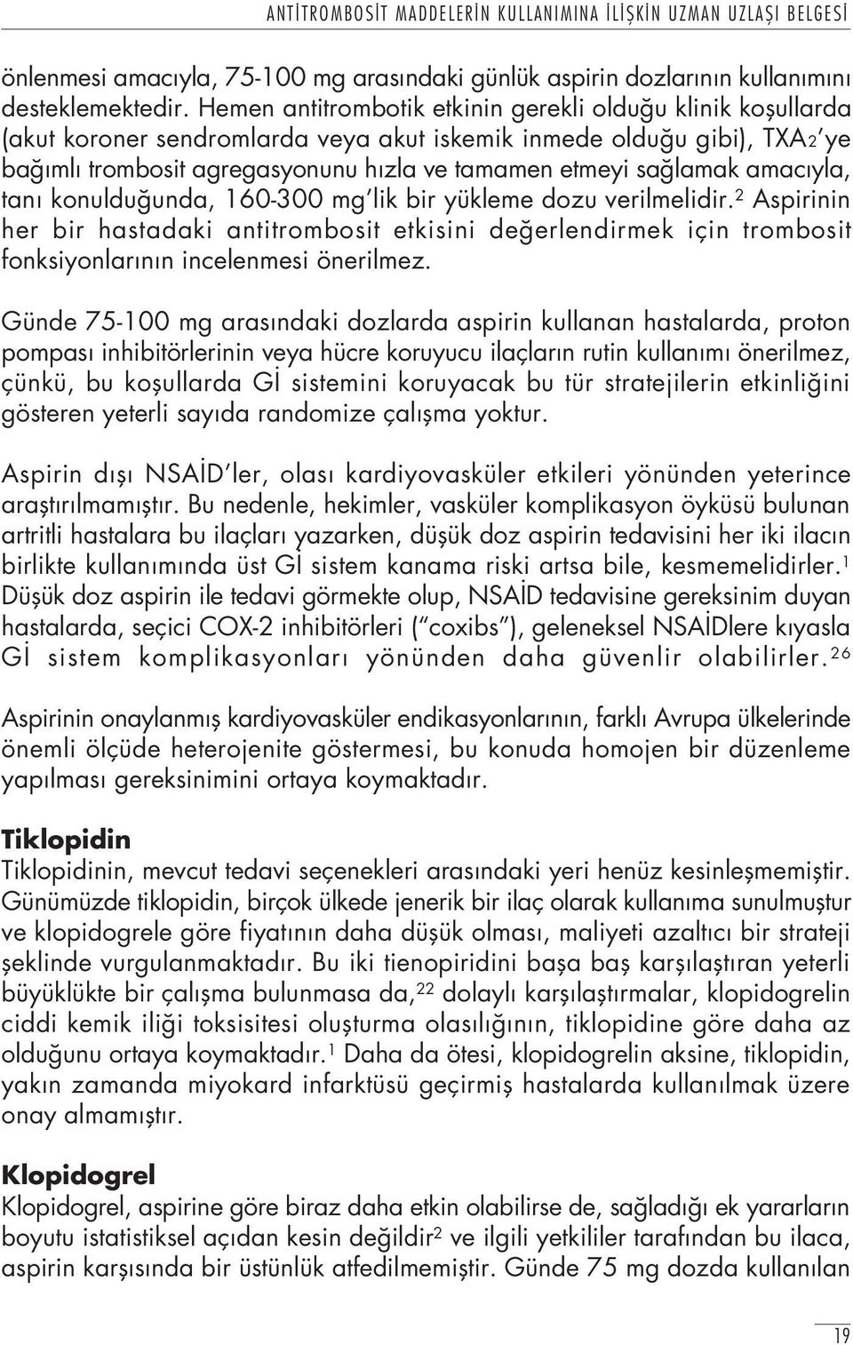 amac yla, tan konuldu unda, 160-300 mg lik bir yükleme dozu verilmelidir. 2 Aspirinin her bir hastadaki antitrombosit etkisini de erlendirmek için trombosit fonksiyonlar n n incelenmesi önerilmez.