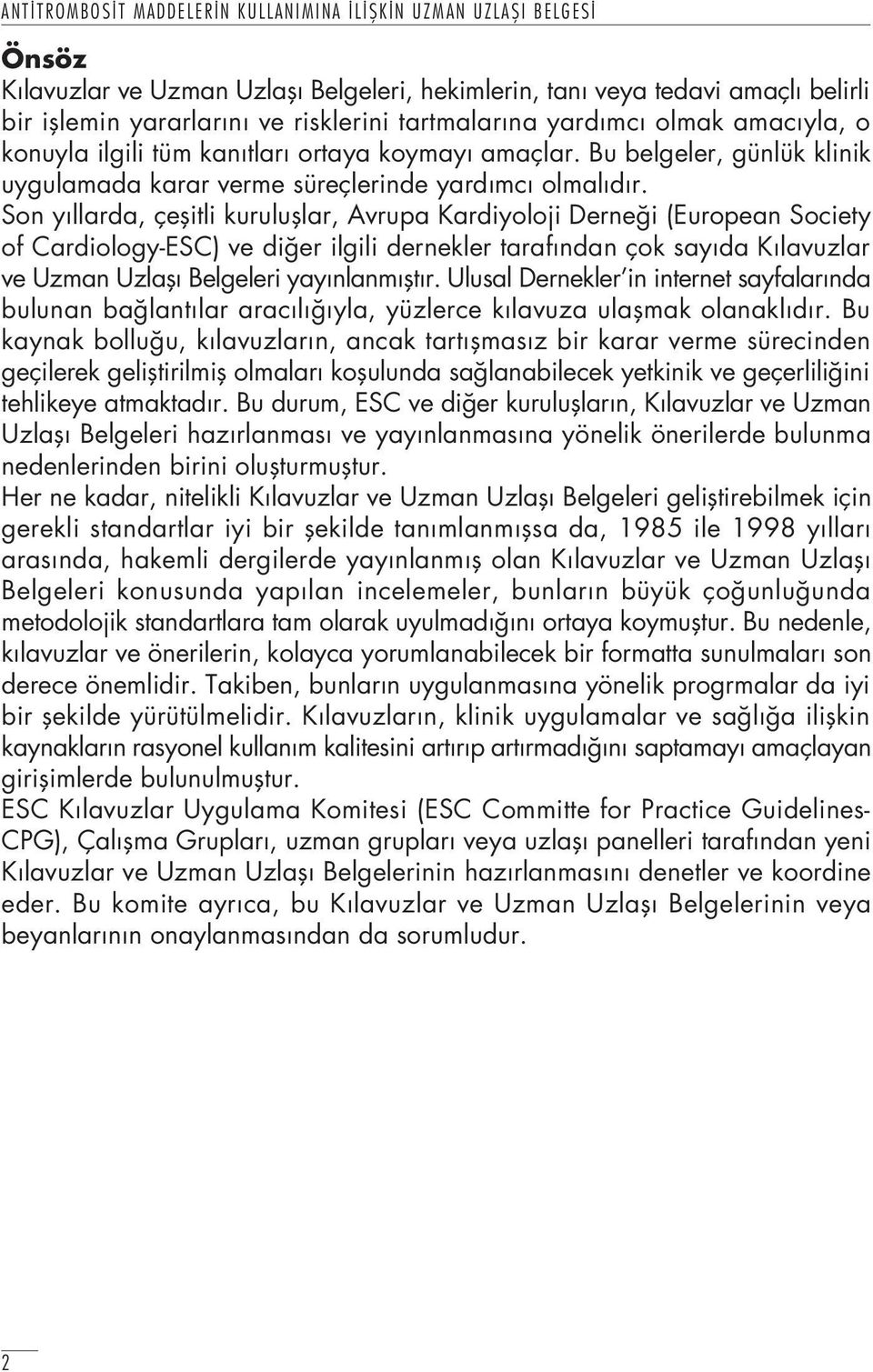 Son y llarda, çeflitli kurulufllar, Avrupa Kardiyoloji Derne i (European Society of Cardiology-ESC) ve di er ilgili dernekler taraf ndan çok say da K lavuzlar ve Uzman Uzlafl Belgeleri yay nlanm flt