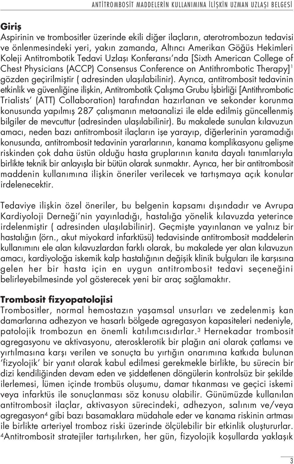 Ayr ca, antitrombosit tedavinin etkinlik ve güvenli ine iliflkin, Antitrombotik Çal flma Grubu flbirli i [Antithrombotic Trialists (ATT) Collaboration) taraf ndan haz rlanan ve sekonder korunma