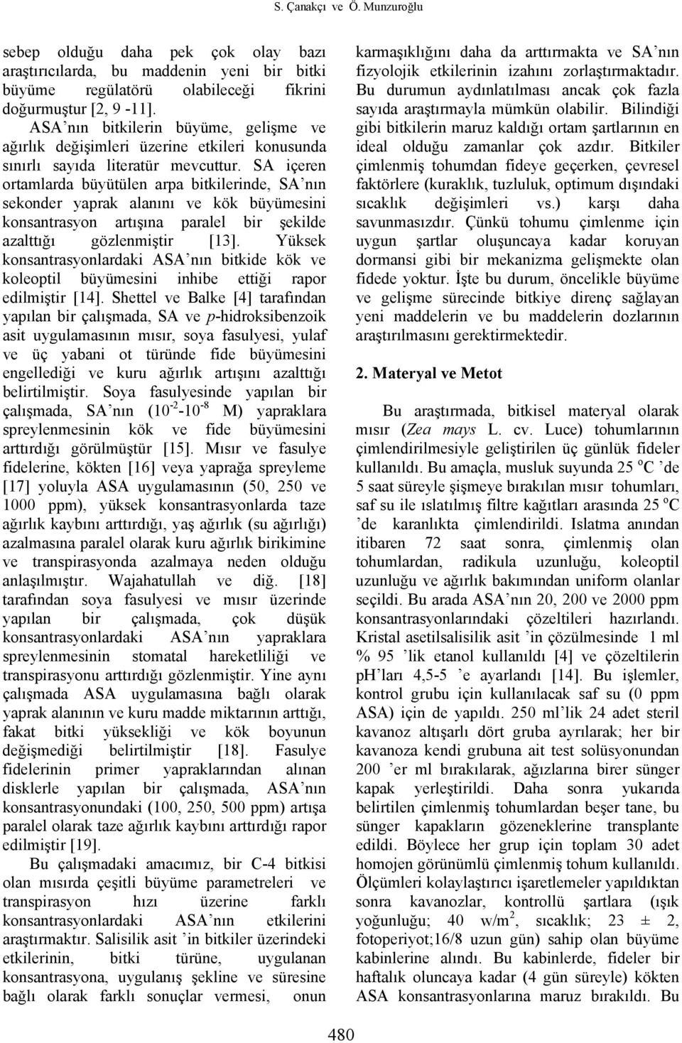 SA içeren ortamlarda büyütülen arpa bitkilerinde, SA nın sekonder yaprak alanını ve kök büyümesini konsantrasyon artışına paralel bir şekilde azalttığı gözlenmiştir [13].