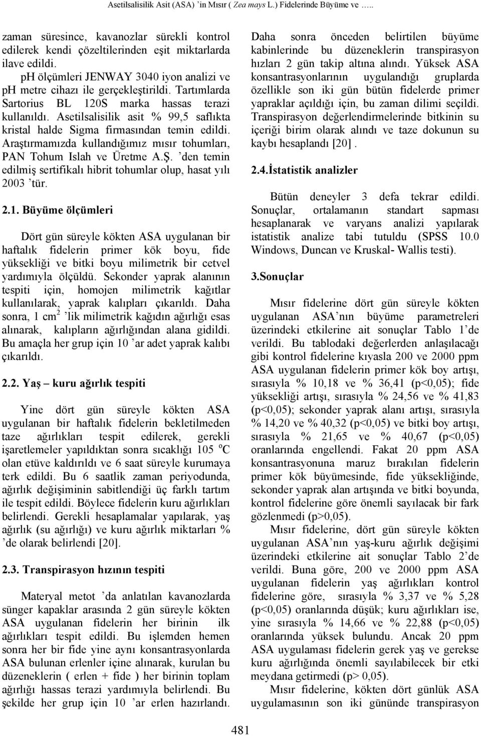 Asetilsalisilik asit % 99,5 saflıkta kristal halde Sigma firmasından temin edildi. Araştırmamızda kullandığımız mısır tohumları, PAN Tohum Islah ve Üretme A.Ş.