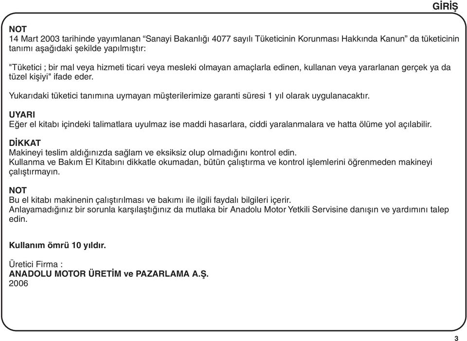 Yukarýdaki tüketici tanýmýna uymayan müþterilerimize garanti süresi 1 yýl olarak uygulanacaktýr.