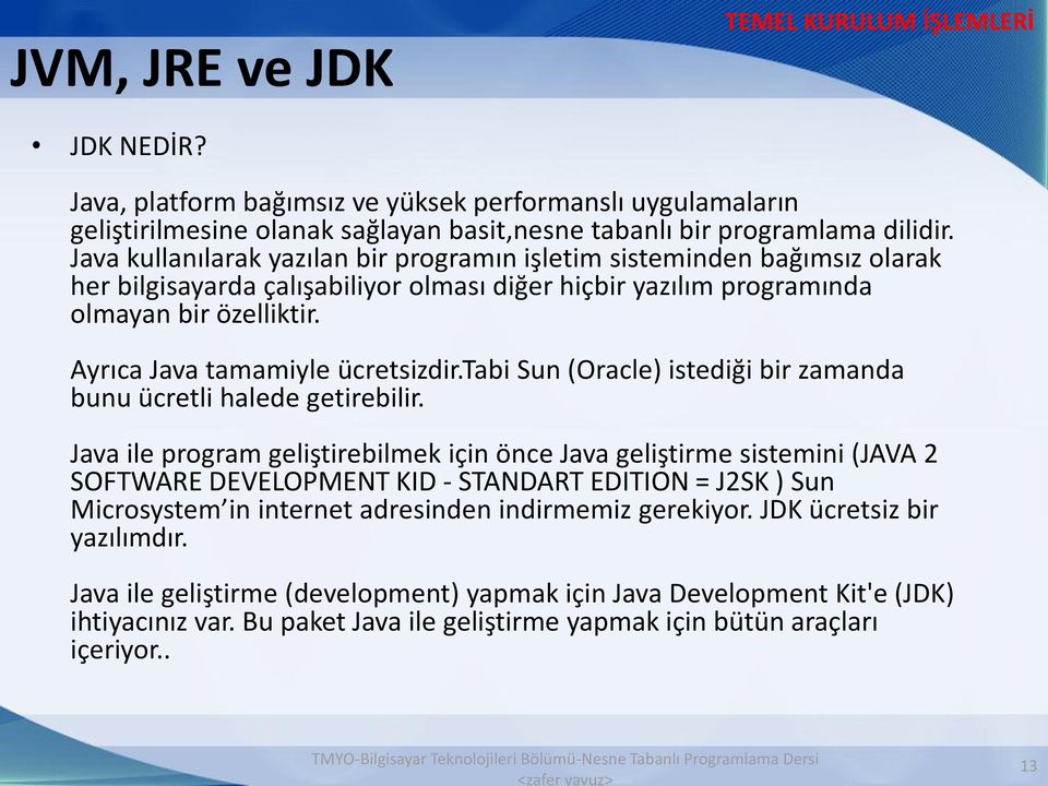 Ayrıca Java tamamiyle ücretsizdir.tabi Sun (Oracle) istediği bir zamanda bunu ücretli halede getirebilir.