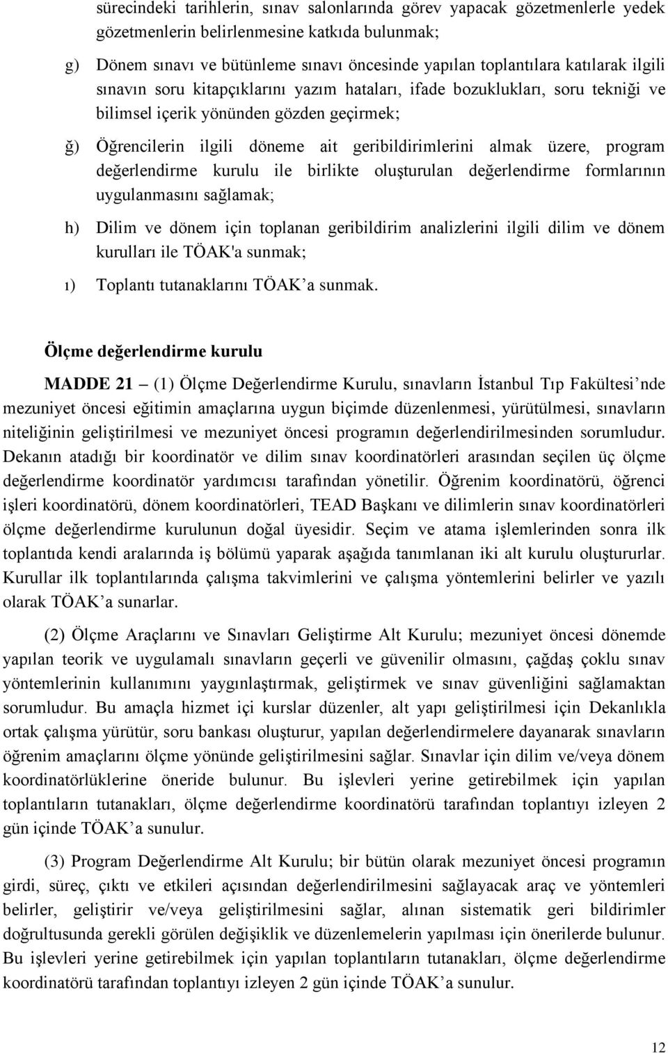 üzere, program değerlendirme kurulu ile birlikte oluşturulan değerlendirme formlarının uygulanmasını sağlamak; h) Dilim ve dönem için toplanan geribildirim analizlerini ilgili dilim ve dönem