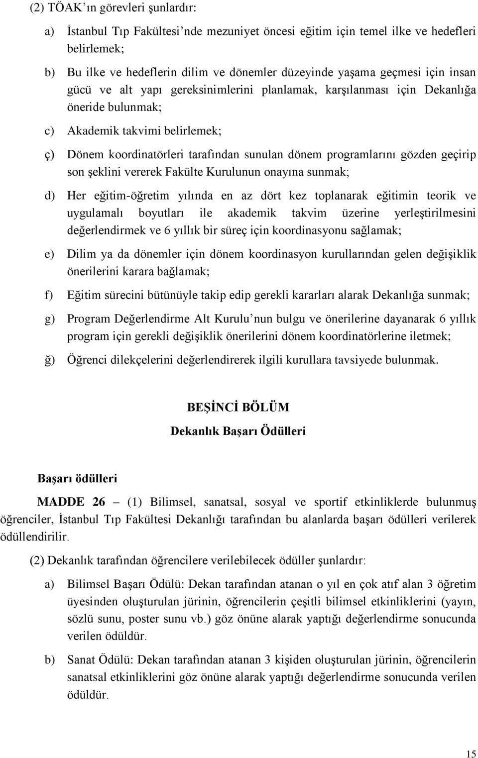 gözden geçirip son şeklini vererek Fakülte Kurulunun onayına sunmak; d) Her eğitim-öğretim yılında en az dört kez toplanarak eğitimin teorik ve uygulamalı boyutları ile akademik takvim üzerine