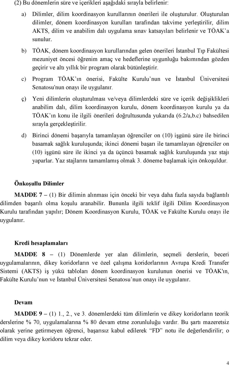 b) TÖAK, dönem koordinasyon kurullarından gelen önerileri İstanbul Tıp Fakültesi mezuniyet öncesi öğrenim amaç ve hedeflerine uygunluğu bakımından gözden geçirir ve altı yıllık bir program olarak