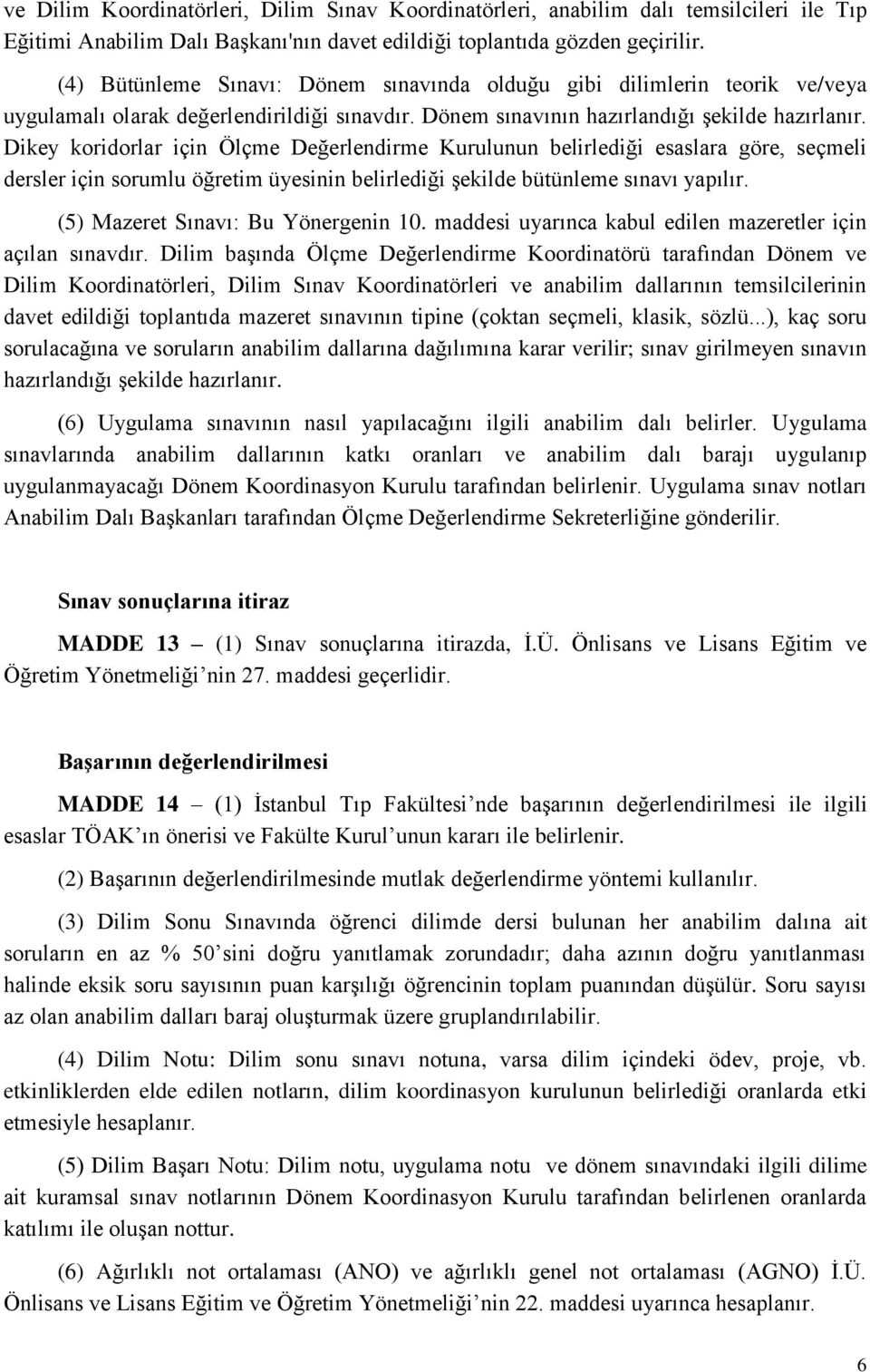 Dikey koridorlar için Ölçme Değerlendirme Kurulunun belirlediği esaslara göre, seçmeli dersler için sorumlu öğretim üyesinin belirlediği şekilde bütünleme sınavı yapılır.