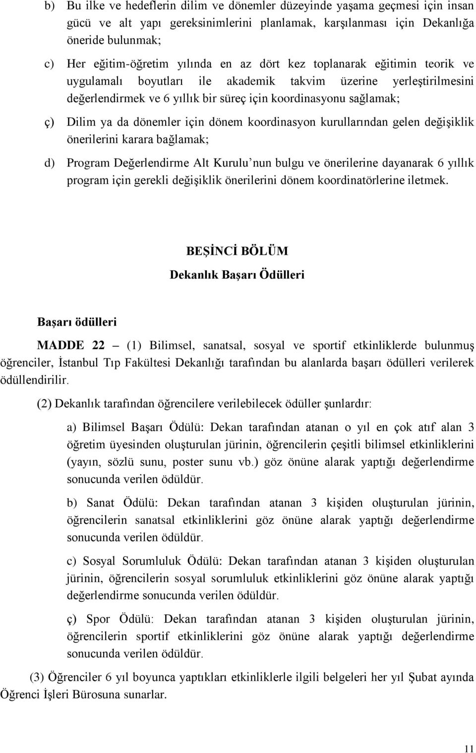 dönemler için dönem koordinasyon kurullarından gelen değişiklik önerilerini karara bağlamak; d) Program Değerlendirme Alt Kurulu nun bulgu ve önerilerine dayanarak 6 yıllık program için gerekli